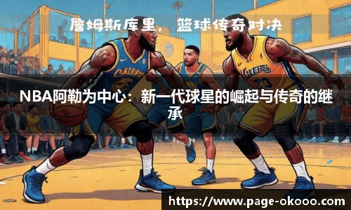 NBA阿勒为中心：新一代球星的崛起与传奇的继承