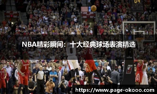 NBA精彩瞬间：十大经典球场表演精选