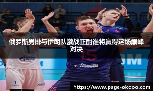 俄罗斯男排与伊朗队激战正酣谁将赢得这场巅峰对决