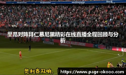 里昂对阵拜仁慕尼黑精彩在线直播全程回顾与分析