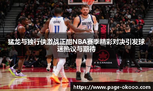 猛龙与独行侠激战正酣NBA赛季精彩对决引发球迷热议与期待